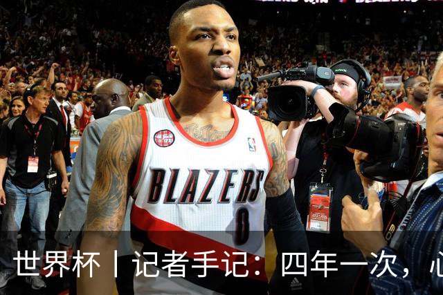 世界杯丨记者手记：四年一次，心弦一动