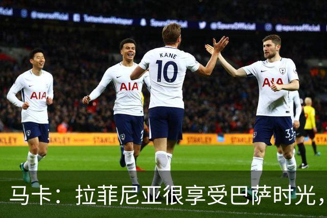 马卡：拉菲尼亚很享受巴萨时光，不会评估或分析任何潜在的报价